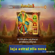 loja astral vila nova